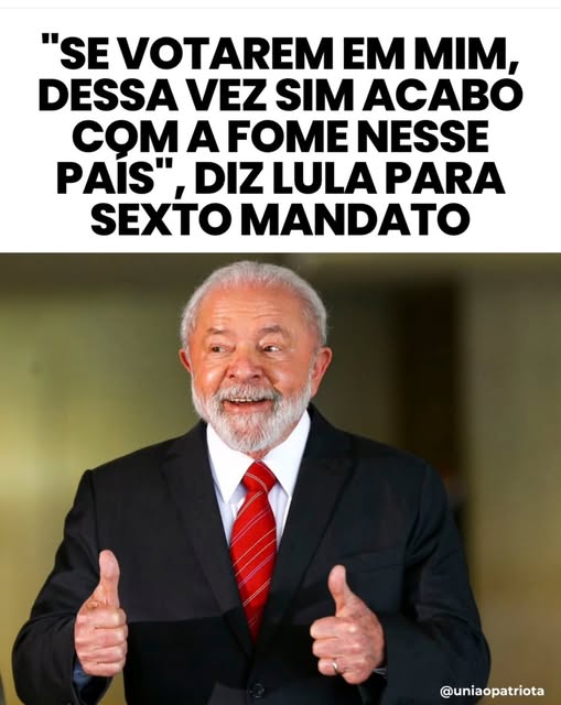 Pode ser uma imagem de texto que diz ""SE VOTAREM EM MIM, DESSA VEZ SIM ACABO COM A FOME NESSE PAIS" DIZ LULA PARA SEXTO MANDATO @uniaopatriota"