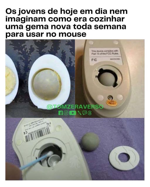 Pode ser uma imagem de ‎texto que diz "‎Os jovens de hoje em dia nem imaginam como era cozinhar uma gema nova toda semana para usar no mouse This devce complios with Part1 Part150ftheFCCRules Rules FC K NCENORA @TOMZERAVERSO @ fODXDC f fo ်ကာ PAT NM S0e PUIO دد‎"‎
