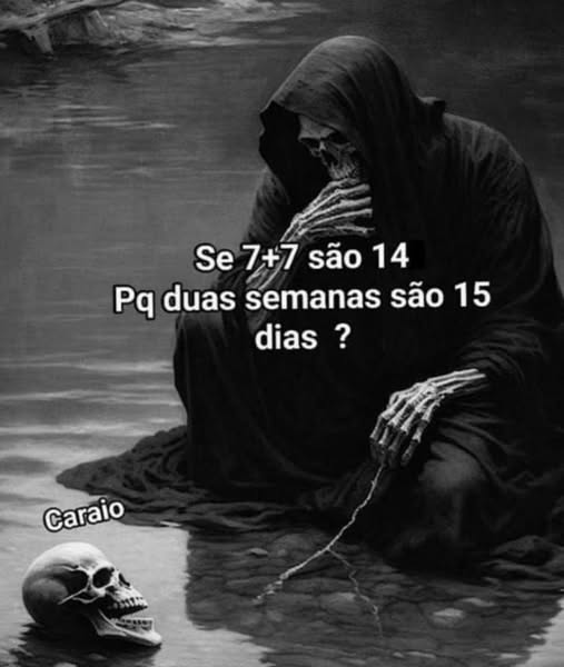 Pode ser uma imagem de texto que diz "Se 7+7 são 14 Pq duas semanas são 15 dias? Caraio"