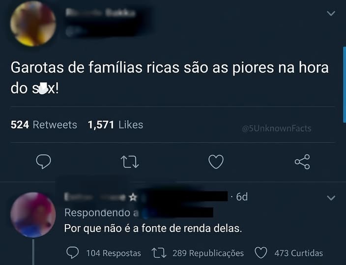 Pode ser uma imagem de uma ou mais pessoas e texto que diz "Garotas de famílias ricas são as as piores na hora do sBx! x! 524 Retweets 1,571 Likes C ·6d Respondendo Por que não é a fonte de renda delas. 104 Respostas 289 Republicações 473 Curtidas"