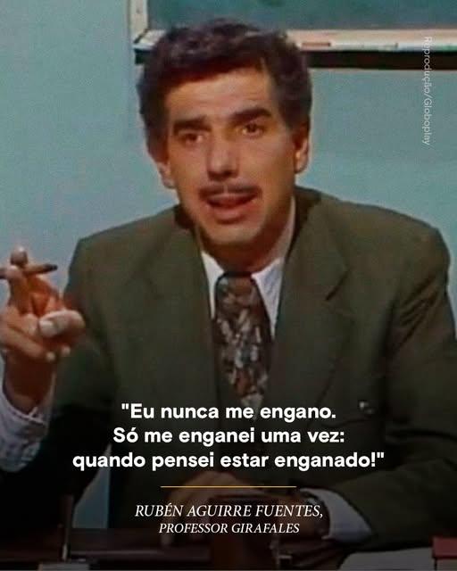 Pode ser uma imagem de uma ou mais pessoas e texto que diz ""Eu nunca me engano. Só me enganei uma vez: quando pensei estar enganado!" RUBÉN AGUIRRE FUENTES, PROFESSOR PROFESSORGIRAFALES GIRAFALES"